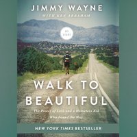 Walk to Beautiful: The Power of Love and a Homeless Kid Who Found the Way - Mr. Jimmy Wayne