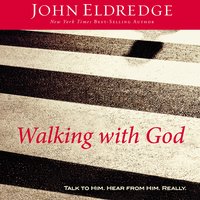 Walking with God: Talk to Him. Hear from Him. Really. - John Eldredge