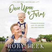 Once Upon a Farm: Lessons on Growing Love, Life, and Hope on a New Frontier - Rory Feek