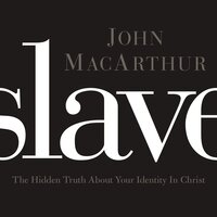 Slave: The Hidden Truth About Your Identity in Christ - John F. MacArthur