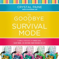 Say Goodbye to Survival Mode: 9 Simple Strategies to Stress Less, Sleep More, and Restore Your Passion for Life - Crystal Paine