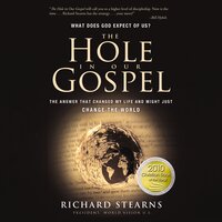 The Hole in Our Gospel: The Answer That Changed My Life and Might Just Change the World - Richard Stearns