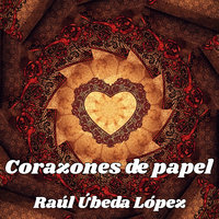 Corazones de papel - Raúl Úbeda López