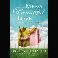 Messy Beautiful Love: Hope and Redemption for Real-Life Marriages - Darlene Schacht