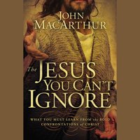 The Jesus You Can't Ignore: What You Must Learn from the Bold Confrontations of Christ - John F. MacArthur