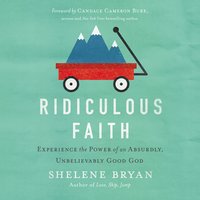 Ridiculous Faith: Experience the Power of an Absurdly, Unbelievably Good God - Shelene Bryan