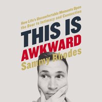 This Is Awkward: How Life's Uncomfortable Moments Open the Door to Intimacy and Connection - Sammy Rhodes