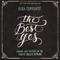 The Best Yes: Making Wise Decisions in the Midst of Endless Demands - Lysa TerKeurst