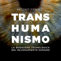 Transhumanismo. La búsqueda tecnológica del mejoramiento humano - Antonio Diéguez