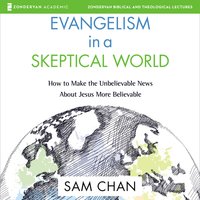 Evangelism in a Skeptical World: Audio Lectures: How to Make the Unbelievable News About Jesus More Believable - Sam Chan