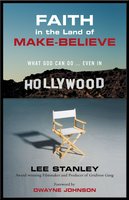 Faith in the Land of Make-Believe: What God Can Do…Even In Hollywood - Lee Stanley