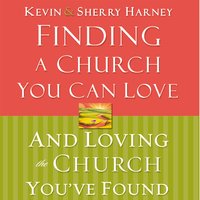 Finding a Church You Can Love and Loving the Church You've Found - Kevin & Sherry Harney