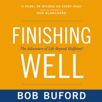 Finishing Well: The Adventure of Life Beyond Halftime - Bob P. Buford