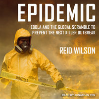Epidemic: Ebola and the Global Scramble to Prevent the Next Killer Outbreak - Reid Wilson