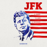 JFK. El hombre, el líder, el presidente - Salvador Rus