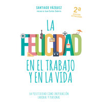 La felicidad en el trabajo y en la vida - Santiago Vázquez