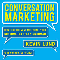 Conversation Marketing: How to Be Relevant and Engage Your Customer by Speaking Human - Kevin Lund
