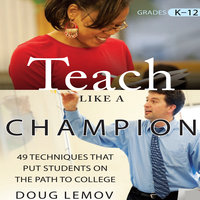 Teach Like a Champion: 49 Techniques that Put Students on the Path to College - Doug Lemov