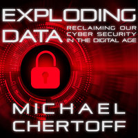 Exploding Data: Reclaiming Our Cyber Security in the Digital Age - Michael Chertoff