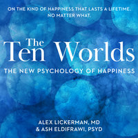 The Ten Worlds: The New Psychology of Happiness - Alex Lickerman, MD, Ash ElDifrawi, PsyD