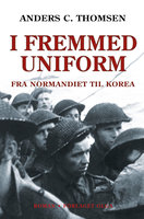 I fremmed uniform: Fra Normandiet til Korea - Anders C. Thomsen