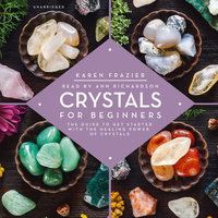 Crystals for Beginners: The Guide to Get Started with the Healing Power of Crystals - Karen Frazier