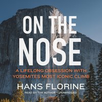 On the Nose: A Lifelong Obsession with Yosemite’s Most Iconic Climb - Hans Florine