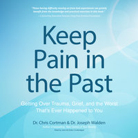 Keep Pain in the Past: Getting Over Trauma, Grief, and the Worst That’s Ever Happened to You - Joseph Walden, Chris Cortman