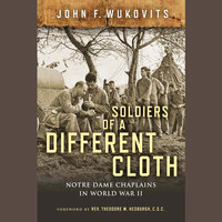Soldiers of a Different Cloth: Notre Dame Chaplains in World War II - John Wukovits