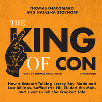 The King of Con: How a Smooth-Talking Jersey Boy Made and Lost Billions, Baffled the FBI, Eluded the Mob, and Lived to Tell the Crooked Tale - Natasha Stoynoff, Thomas Giacomaro