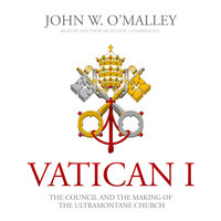 Vatican I: The Council and the Making of the Ultramontane Church - John W. O’Malley