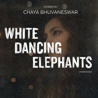 White Dancing Elephants: Stories - Chaya Bhuvaneswar