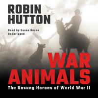 War Animals: The Unsung Heroes of World War II - Robin Hutton