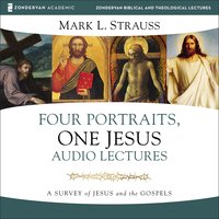 Four Portraits, One Jesus: Audio Lectures: A Survey of Jesus and the Gospels - Mark L. Strauss