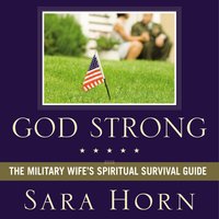 God Strong: Exploring Spiritual Truths Every Military Wife Needs to Know - Sara Horn