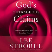 God's Outrageous Claims: Thirteen Discoveries That Can Transform Your Life - Lee Strobel