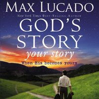 God's Story, Your Story: When His Becomes Yours - Max Lucado