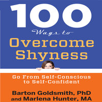 100 Ways to Overcome Shyness: Go From Self-Conscious to Self-Confident - Barton Goldsmith, PhD, Marlena Hunter