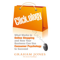 Click.ology: What Works in Online Shopping and How Your Business Can Use Consumer Psychology to Succeed - Graham Jones
