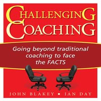 Challenging Coaching: Going beyond traditional coaching to face the FACTS - John Blakey, Ian Day