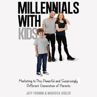 Millennials With Kids: Marketing to this Powerful and Surprisingly Different Generation of Parents - Jeff Fromm, Marissa Vidler