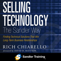 Selling Technology the Sandler Way: Finding Technical Solutions that Win Long-Term Business Relationships - Rich Chiarello