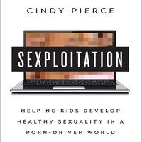 Sexploitation: Helping Kids Develop Healthy Sexuality in a Porn-Driven World - Cindy Pierce