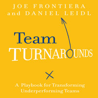 Team Turnarounds: A Playbook for Transforming Underperforming Teams - Joe Frontiera, Daniel Leidl