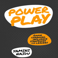 Power Play: Game Changing Influence Strategies For Leaders - Yamini Naidu