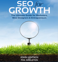 SEO for Growth: The Ultimate Guide for Marketers, Web Designers & Entrepreneurs - John Jantsch, Phil Singleton