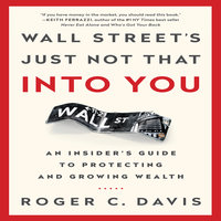 Wall Street's Just Not That Into You: An Insider's Guide to Protecting and Growing Wealth - Roger C. Davis