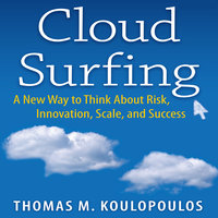 Cloud Surfing: A New Way to Think About Risk, Innovation, Scale, and Success - Tom Koulopoulos