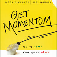 Get Momentum: How to Start When You're Stuck - Jason W Womack, Jodi Womack