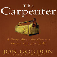 The Carpenter: A Story About the Greatest Success Strategies of All - Jon Gordon